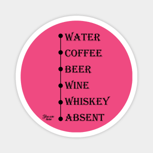 Water Coffee Beer Wine Whiskey Absent You Are Here Magnet